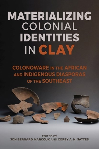 Materializing Colonial Identities in Clay, Andrew Agha ; Ronald W. Anthony ; Jodi A. Barnes ; David J. Cranford ; Katherine P. Gill ; J. W. Joseph ; Julia A. King ; Jon Bernard Marcoux - Paperback - 9780817361464