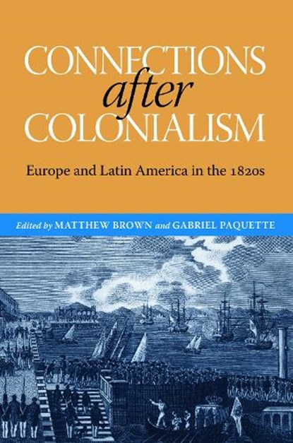 Connections after Colonialism, Matthew Brown ; Will Fowler ; Josep M. Fradera ; Carrie Gibson ; Brian Roger Hamnett ; Maurizio Isabella ; Iona Macintyre ; Scarlett O'Phelan Godoy ; Gabriel Paquette ; David Rock ; Christopher Schmidt-Nowara ; Jay Sexton ; Reuben Zahler - Paperback - 9780817361976
