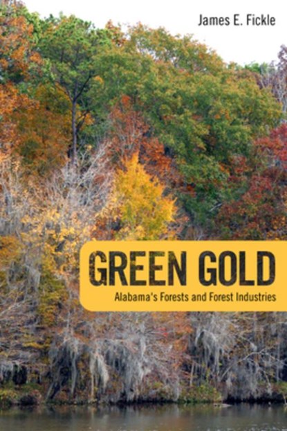 Green Gold: Alabama's Forests and Forest Industries, James E. Fickle - Paperback - 9780817362492