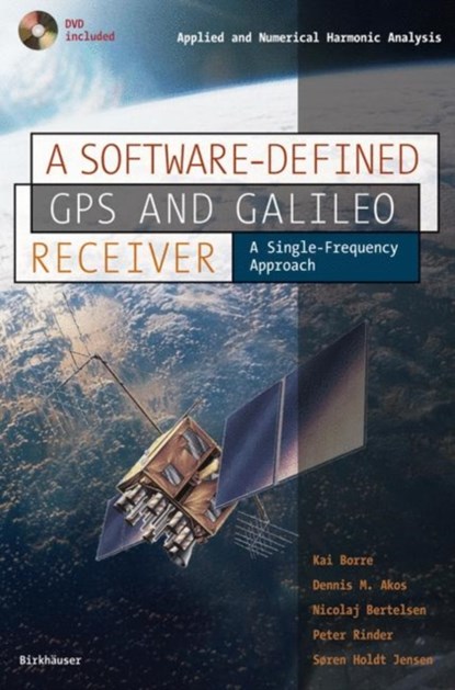 A Software-Defined GPS and Galileo Receiver, Kai Borre ;  Dennis M. Akos ;  Nicolaj Bertelsen ;  Peter Rinder ;  Soren Holdt Jensen - Paperback - 9780817643904