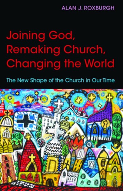 Joining God, Remaking Church, Changing the World, Alan J. Roxburgh - Paperback - 9780819232113