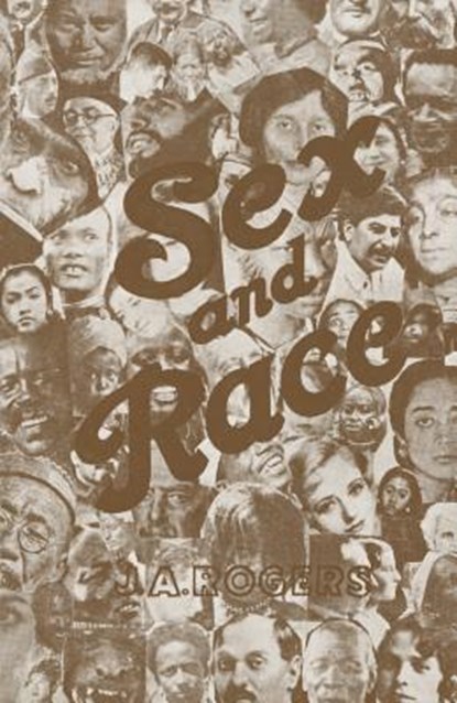 Sex and Race, Volume 3: Negro-Caucasian Mixing in All Ages and All Lands -- Why White and Black Mix in Spite of Opposition, J. a. Rogers - Paperback - 9780819575098