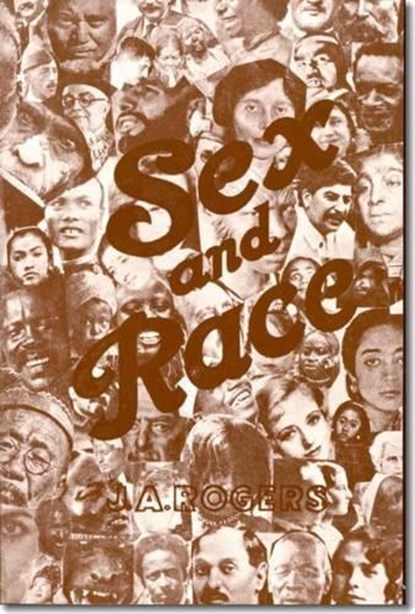 Sex and Race, Volume 3: Negro-Caucasian Mixing in All Ages and All Lands -- Why White and Black Mix in Spite of Opposition, J. a. Rogers - Paperback - 9780819575098
