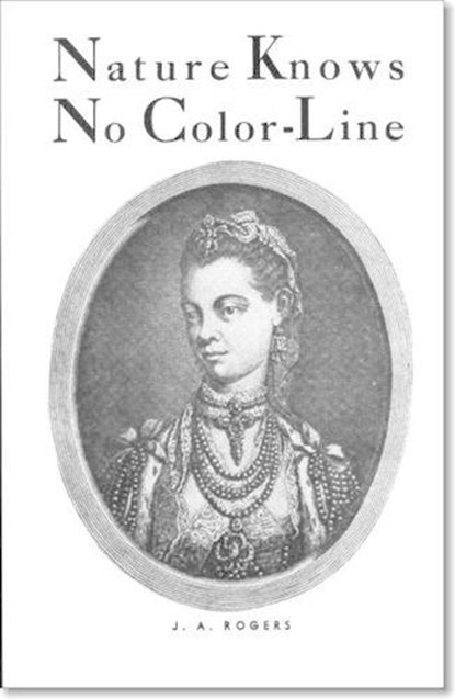 Nature Knows No Color-Line: Research Into the Negro Ancestry in the White Race, J. a. Rogers - Paperback - 9780819575104