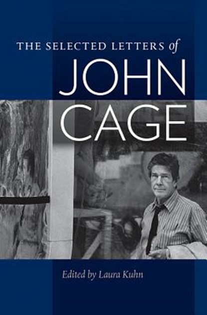 The Selected Letters of John Cage, John. Edited by Laura Kuhn. Cage - Gebonden - 9780819575913