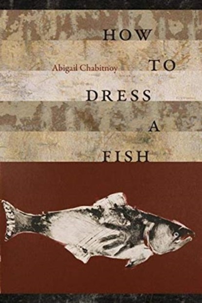 How to Dress a Fish, Abigal Chabitnoy - Gebonden - 9780819578488