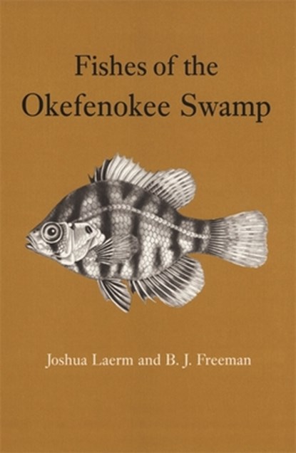Fishes of the Okefenokee Swamp, Joshua Laerm ; B. J. Freeman - Paperback - 9780820331355