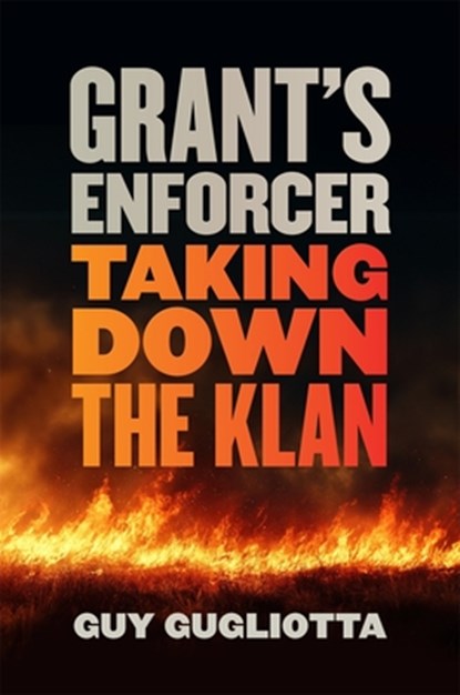 Grant's Enforcer: Taking Down the Klan, Guy Gugliotta - Gebonden - 9780820373362