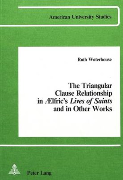 The Triangular Clause Relationship in Aelfric's Lives of Saints and in Other Works, Ruth Waterhouse - Paperback - 9780820400075