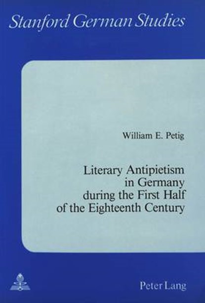 Literary Antipietism in Germany During the First Half of the Eighteenth Century, William E. Petig - Paperback - 9780820400877