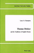 Thomas Dekker and the Traditions of English Drama | Larry S. Champion | 