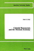 Colonial Bureaucrats and the Mexican Economy | John S Leiby | 