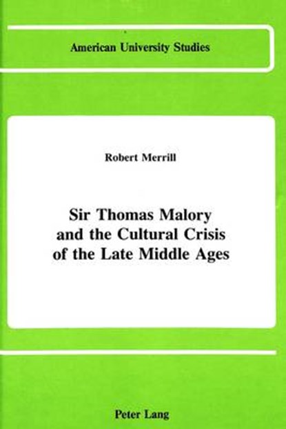 Sir Thomas Malory and the Cultural Crisis of the Late Middle Ages, Robert Merrill - Gebonden - 9780820403038