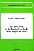 The Jesus Story in the Twenty-Seven Books That Changed the World | William Calloley Tremmel | 