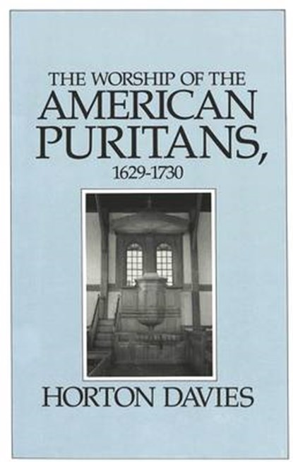 The Worship of the American Puritans, 1629-1730, Horton Davies - Gebonden - 9780820412221