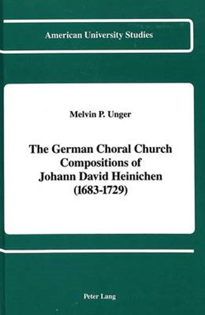 The German Choral Church Compositions of Johann David Heinichen (1683-1729), UNGER,  Melvin P - Gebonden - 9780820412368