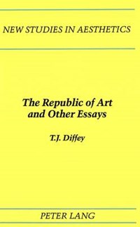 The Republic of Art and Other Essays | T.J Diffey | 