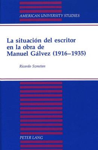 La Situacion del Escritor en la Obra de Manuel Galvez (1916-1935), Ricardo Szmetan - Gebonden - 9780820417462