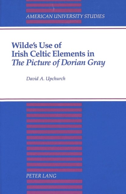 Wilde's Use of Irish Celtic Elements in The Picture of Dorian Gray, David A Upchurch - Gebonden - 9780820417561