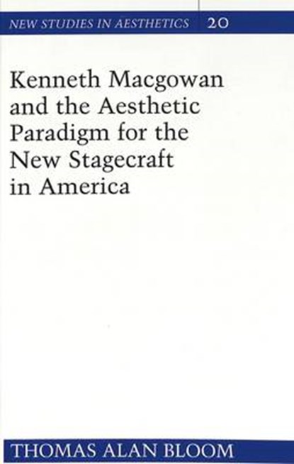 Kenneth Macgowan and the Aesthetic Paradigm for the New Stagecraft in America, Thomas Alan Bloom - Gebonden - 9780820423081