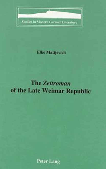 The Zeitroman of the Late Weimar Republic, Elke Matijevich - Gebonden - 9780820427515