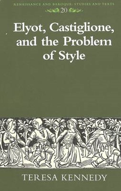 Elyot, Castiglione, and the Problem of Style, Teresa Kennedy - Gebonden - 9780820428093