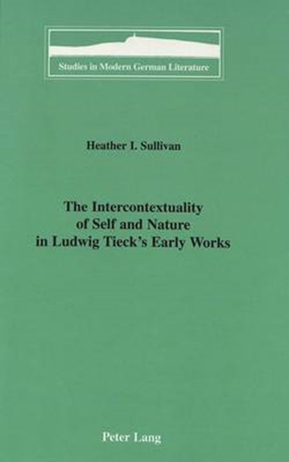 The Intercontextuality of Self and Nature in Ludwig Tieck's Early Works, Heather I Sullivan - Gebonden - 9780820433974