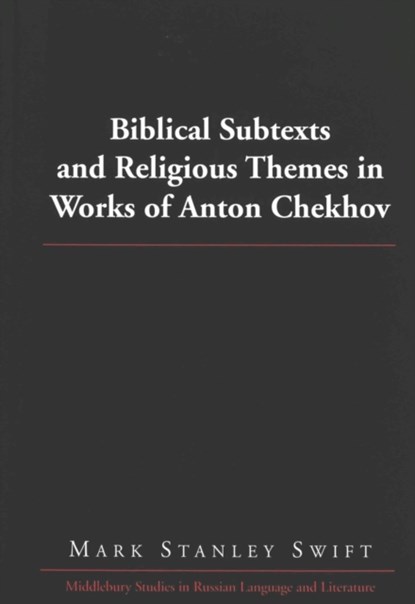 Biblical Subtexts and Religious Themes in Works of Anton Chekhov, Mark Stanley Swift - Gebonden - 9780820438757