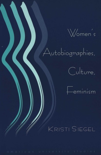 Women's Autobiographies, Culture, Feminism, Kristi Siegel - Paperback - 9780820455983