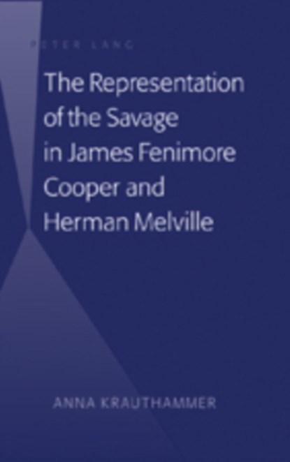 The Representation of the Savage in James Fenimore Cooper and Herman Melville, Anna Krauthammer - Gebonden - 9780820468105