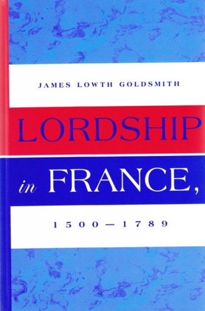 Lordship in France, 1500-1789, James Lowth Goldsmith - Gebonden - 9780820478692