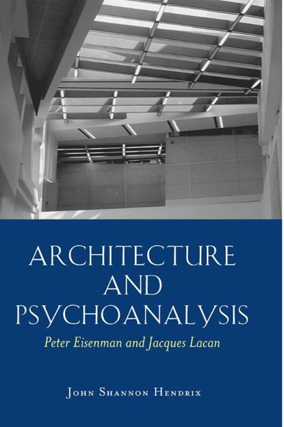 Architecture and Psychoanalysis, Professor John Shannon Hendrix ; Peter Eisenman ; Jacques Lacan - Paperback - 9780820481715