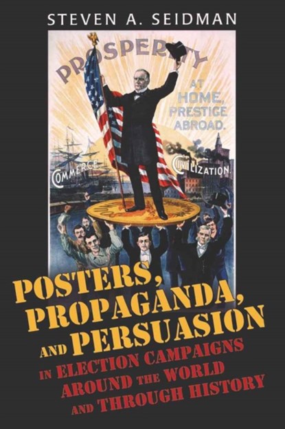 Posters, Propaganda, and Persuasion in Election Campaigns Around the World and Through History, Steven A. Seidman - Paperback - 9780820486161
