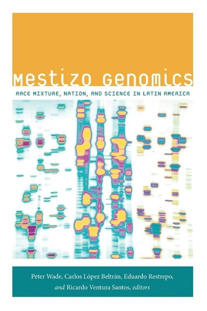 Mestizo Genomics, Peter Wade ; Carlos Lopez Beltran ; Eduardo Restrepo - Paperback - 9780822356592
