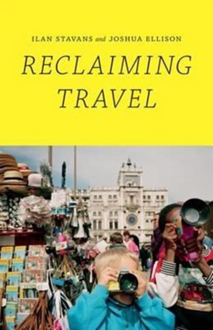 Reclaiming Travel, Ilan Stavans ; Joshua Ellison - Gebonden - 9780822358695