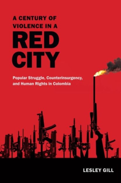 A Century of Violence in a Red City, Lesley Gill - Paperback - 9780822360605