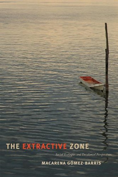 The Extractive Zone, Macarena Gomez-Barris - Paperback - 9780822368977