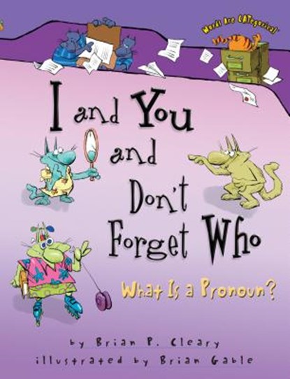 I and You and Don't Forget Who: What Is a Pronoun?, Brian P. Cleary - Paperback - 9780822564690