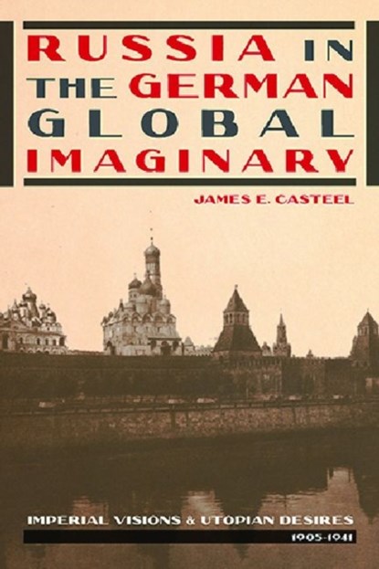 Russia in the German Global Imaginary, James E. Casteel - Paperback - 9780822964117