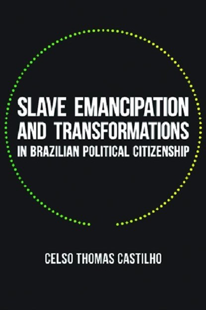 Slave Emancipation and Transformations in Brazilian Political Citizenship, Celso Thomas Castilho - Paperback - 9780822964124