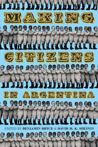 Making Citizens in Argentina, Benjamin Bryce ; David M. K. Sheinin - Paperback - 9780822964896