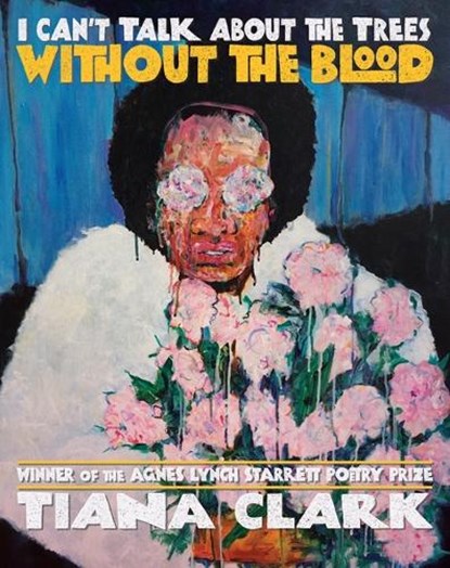 I Can't Talk About the Trees Without the Blood, Tiana Clark - Paperback - 9780822965589