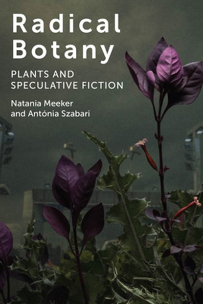 Radical Botany, Natania Meeker ; Antonia Szabari - Paperback - 9780823286621