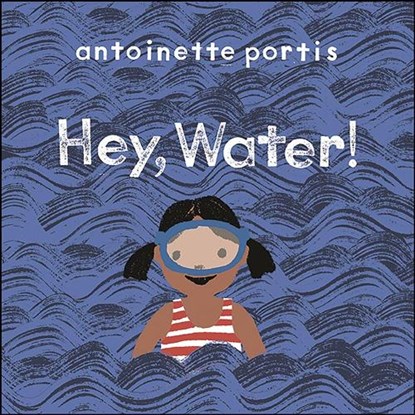 Hey, Water!, Antoinette Portis - Gebonden - 9780823441556
