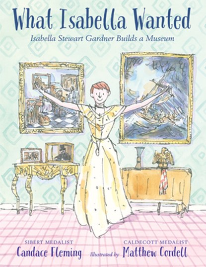 What Isabella Wanted: Isabella Stewart Gardner Builds a Museum, Candace Fleming - Gebonden - 9780823442638