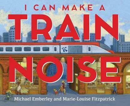 I Can Make a Train Noise, EMBERLEY,  Michael ; Fitzpatrick, Marie-Louise - Gebonden - 9780823444960