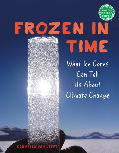 Frozen in Time: What Ice Cores Can Tell Us about Climate Change, Carmella Van Vleet - Gebonden - 9780823453986
