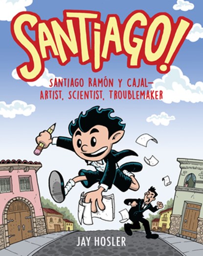 Santiago!: Santiago Ramón Y Cajal!artist, Scientist, Troublemaker, Jay Hosler - Paperback - 9780823454891