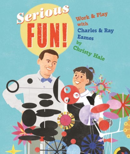Serious Fun!: Work & Play with Charles & Ray Eames, Christy Hale - Gebonden - 9780823456604
