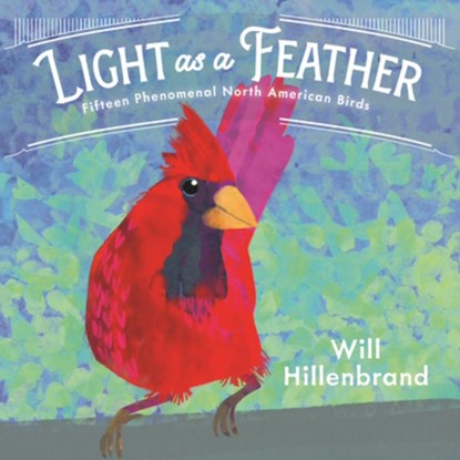 Light as a Feather: Fifteen Phenomenal North American Birds, Will Hillenbrand - Gebonden - 9780823462551